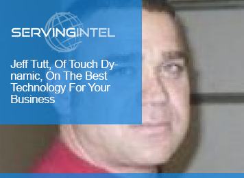 JEFF TUTT, OF TOUCH DYNAMIC, ON THE BEST TECHNOLOGY FOR YOUR BUSINESS